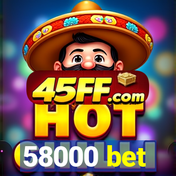 58000 bet